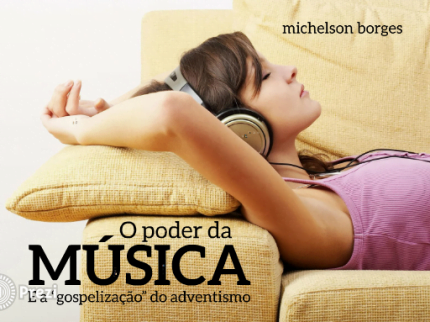 O Poder da Música e a “Gospelização” do Adventismo