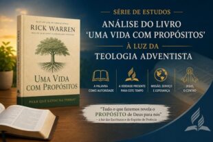 “Uma Vida com Propósitos” à luz da Teologia Adventista – Dia 2